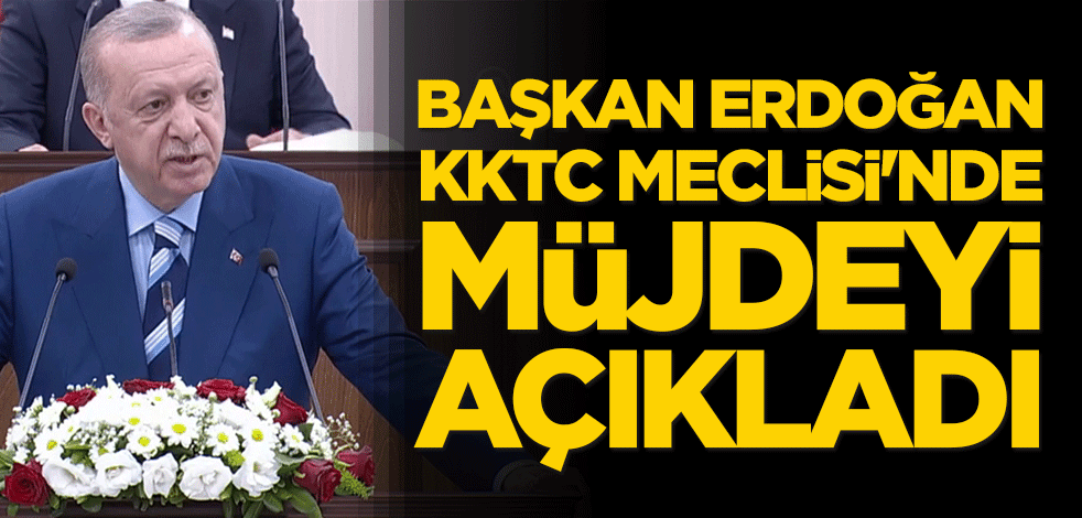 Cumhurbaşkanı Erdoğan KKTC Meclisi'nde müjdeyi açıkladı