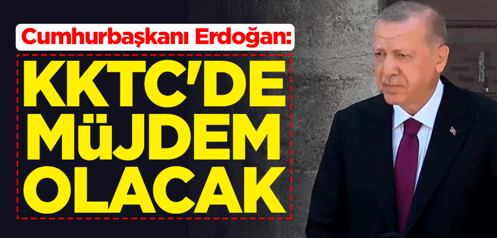 Cumhurbaşkanı Erdoğan: KKTC'de müjdem olacak