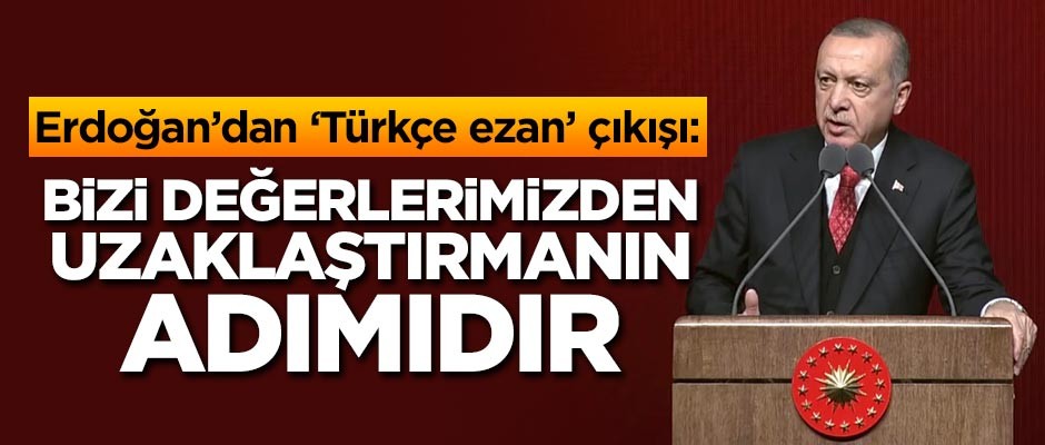 Cumhurbaşkanı Erdoğan'dan 'Türkçe ezan' çıkışı: Bizi değerlerimizden uzaklaştırmanın adımıdır