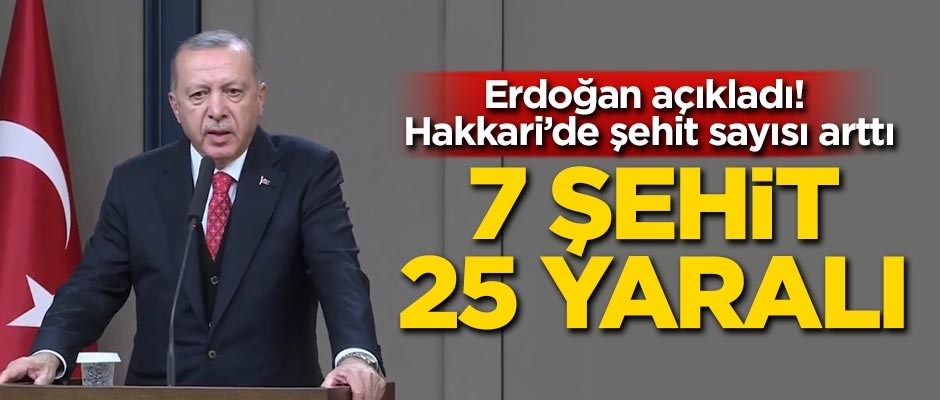 Cumhurbaşkanı Erdoğan: 7 şehit 25 yaralımız var