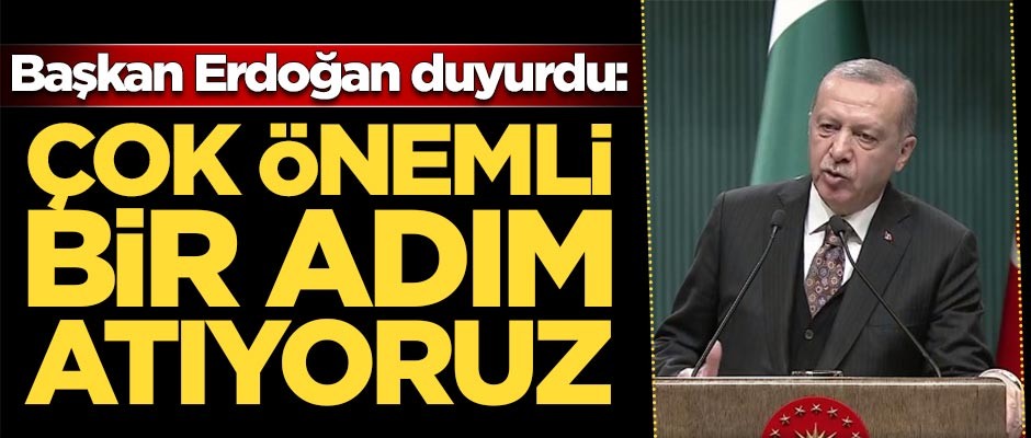 Başkan Erdoğan duyurdu: Çok önemli bir adım atıyoruz