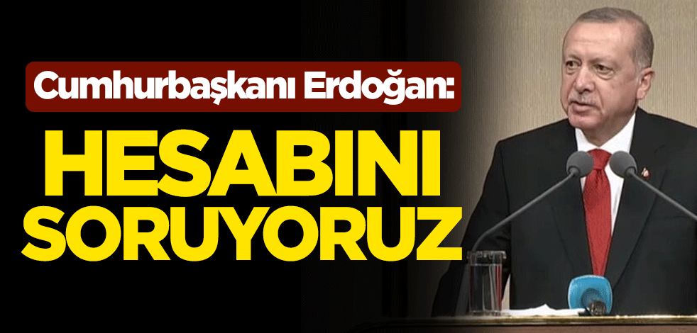 Cumhurbaşkanı Erdoğan: FETÖ'cü alçaklardan hesabını hukuk önünde soruyoruz