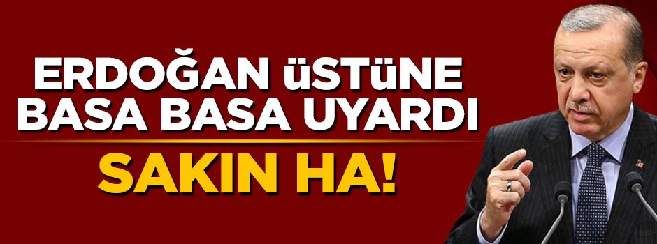 Cumhurbaşkanı Erdoğan partilileri uyardı: Sakın ha!