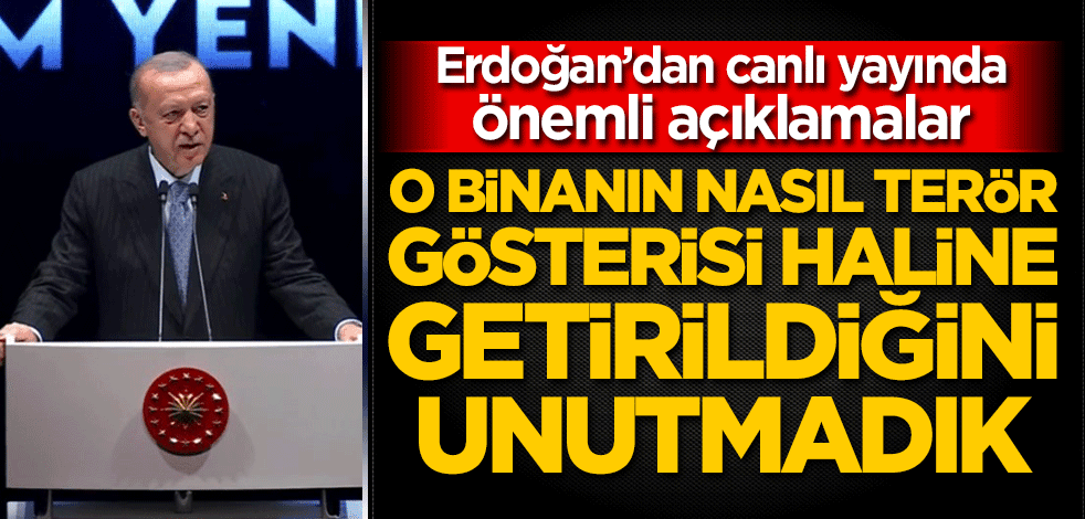 Erdoğan: O binanın nasıl terör gösterisi haline getirildiğini unutmadık