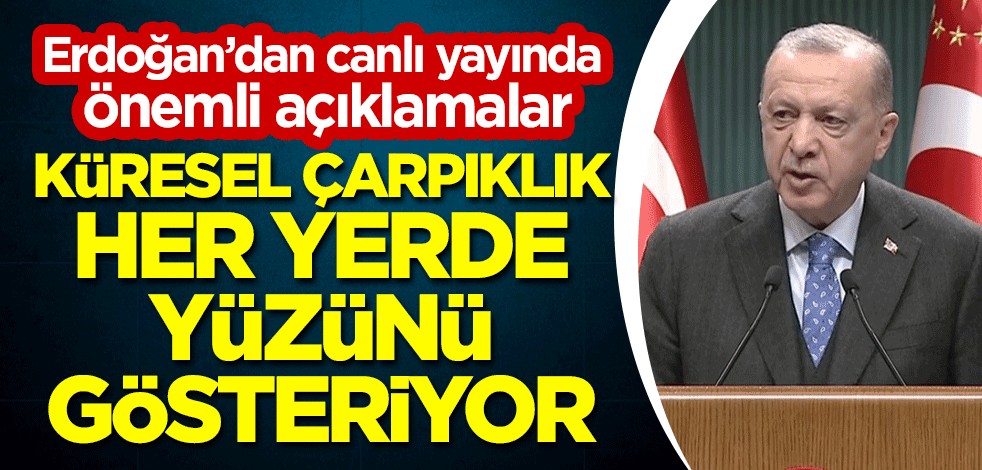 Cumhurbaşkanı Erdoğan'dan önemli açıklamalar! "Küresel çarpıklık her yerde yüzünü gösteriyor"
