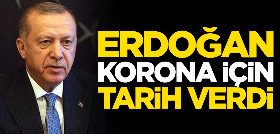 Cumhurbaşkanı Erdoğan koronavirüs için tarih verdi