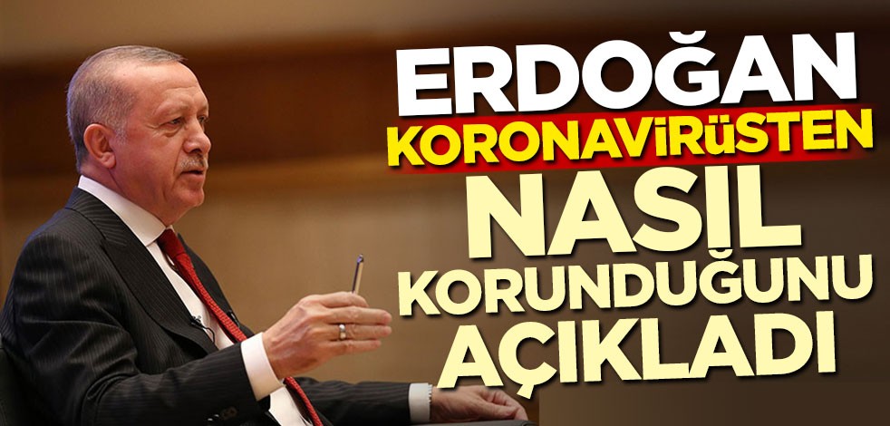 Cumhurbaşkanı Erdoğan koronavirüsten nasıl korunduğunu açıkladı
