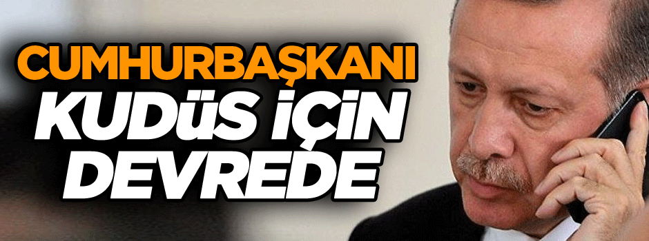 Cumhurbaşkanı Erdoğan Kudüs için devrede