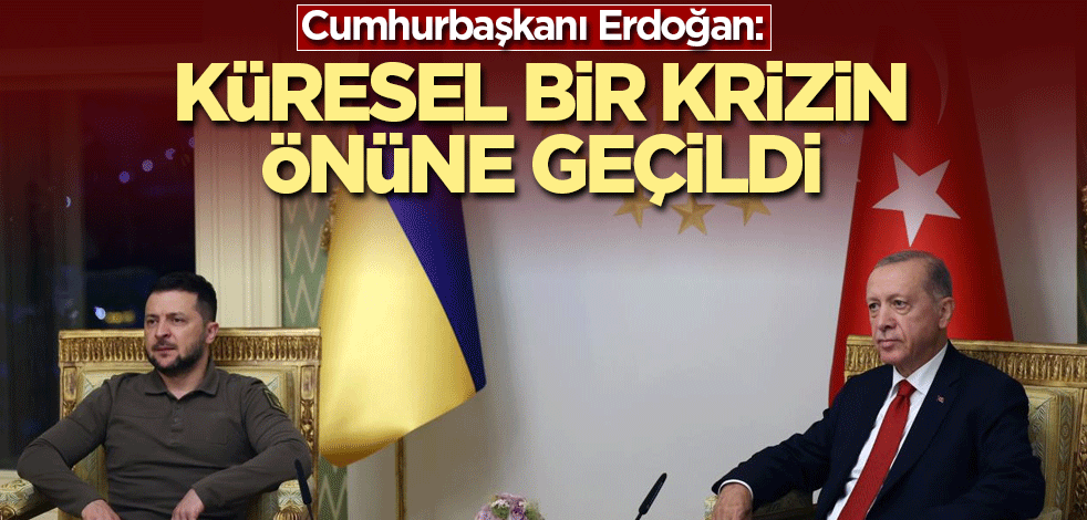 Cumhurbaşkanı Erdoğan: Küresel bir krizin önüne geçildi