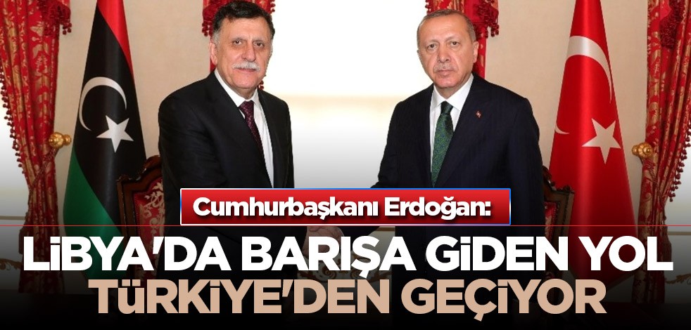 Cumhurbaşkanı Erdoğan: Libya'da barışa giden yol Türkiye'den geçiyor