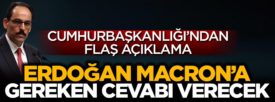 Cumhurbaşkanı Erdoğan, Macron'a gereken cevabı verecek