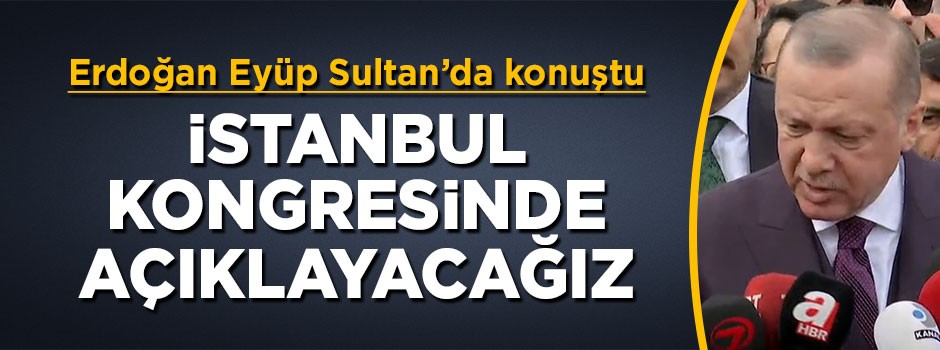 Cumhurbaşkanı Erdoğan: Manifestomuzu İstanbul Kongresinde açıklayacağız