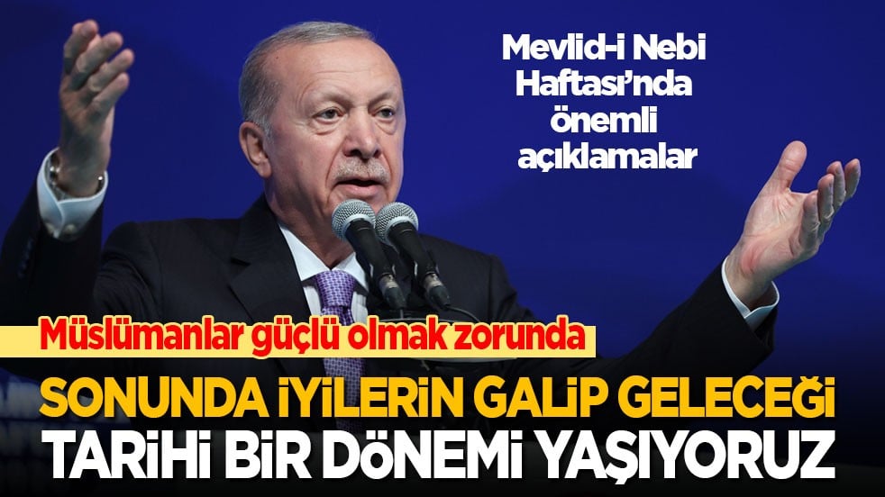 Cumhurbaşkanı Erdoğan, Mevlid-i Nebi Haftası programında konuştu: Müslümanlar güçlü olmak zorunda! Sonunda iyilerin galip geleceği tarihi bir dönemi yaşıyoruz
