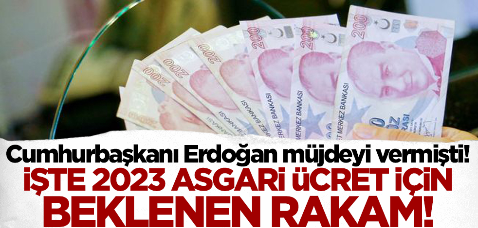 Cumhurbaşkanı Erdoğan müjdeyi vermişti! İşte 2023 asgari ücrette beklenen rakam