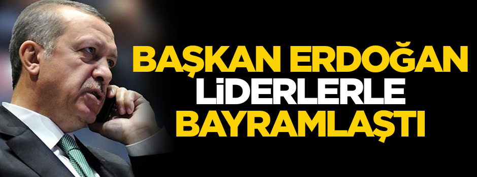 Cumhurbaşkanı Erdoğan Müslüman liderlerle bayramlaştı