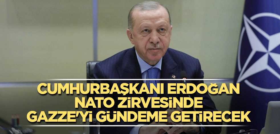 Cumhurbaşkanı Erdoğan, NATO zirvesinde Gazze'yi gündeme getirecek