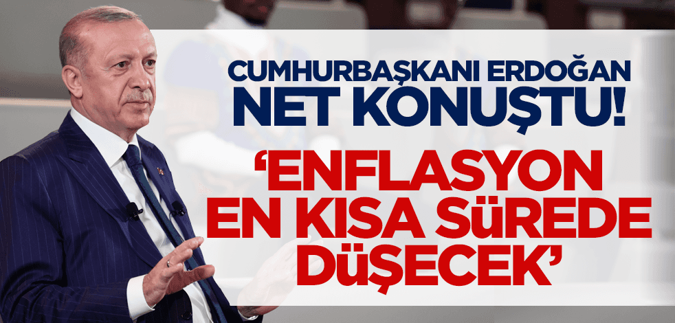 Cumhurbaşkanı Erdoğan net konuştu: Enflasyon en kısa sürede düşecek!