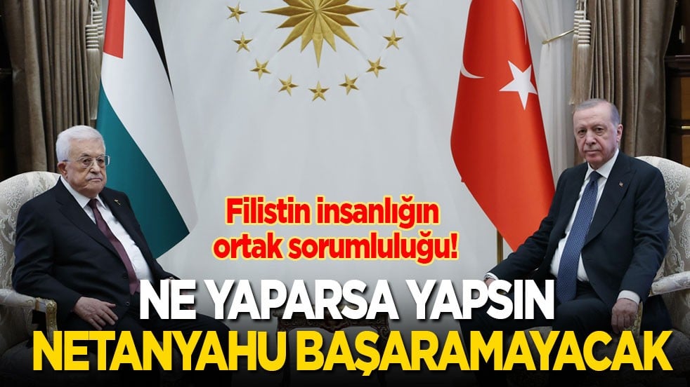Cumhurbaşkanı Erdoğan: Netanyahu ne yaparsa yapsın başaramayacak!