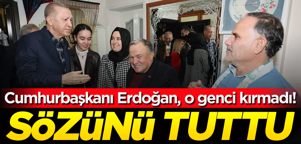 Cumhurbaşkanı Erdoğan, o genci kırmadı! Sözünü tuttu