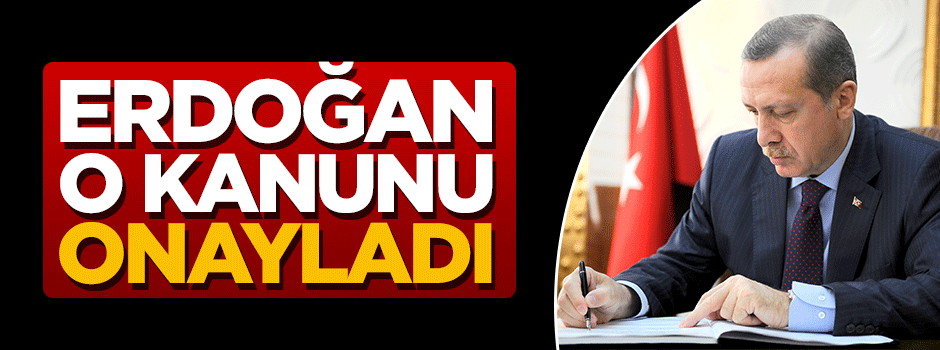 Cumhurbaşkanı Erdoğan o kanunu onayladı