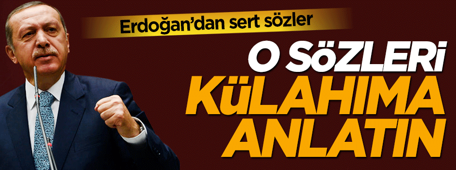 Cumhurbaşkanı Erdoğan: O sözlerini külahıma anlatsınlar
