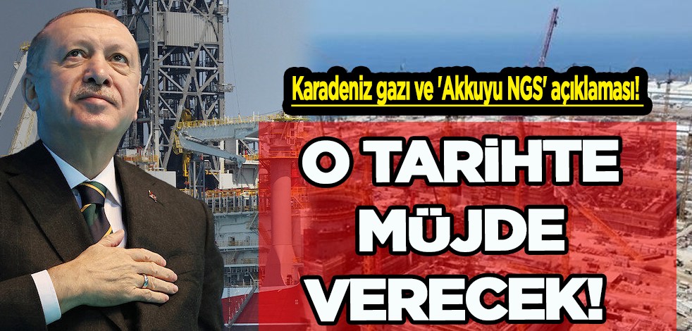 Cumhurbaşkanı Erdoğan: O tarihte müjde verecek: Karadeniz gazı ve 'Akkuyu NGS' açıklaması! Geliyor