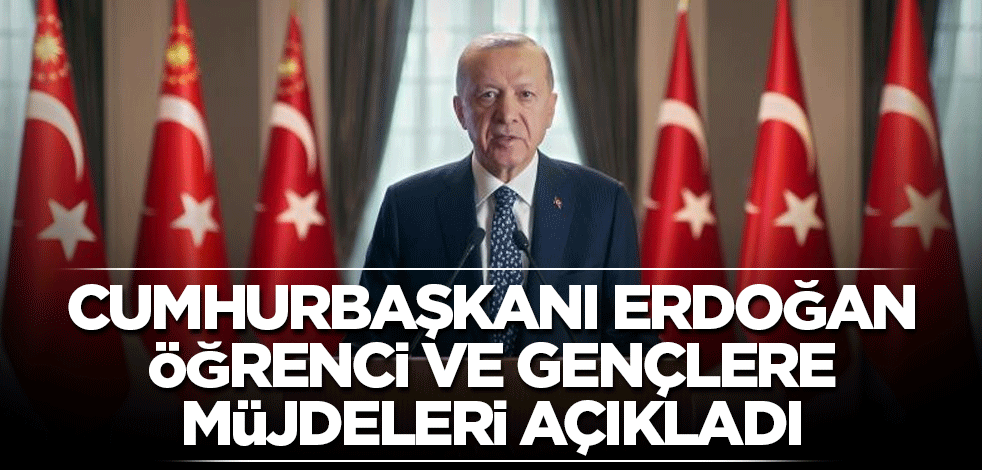 Cumhurbaşkanı Erdoğan öğrenci ve gençlere müjdeleri açıkladı