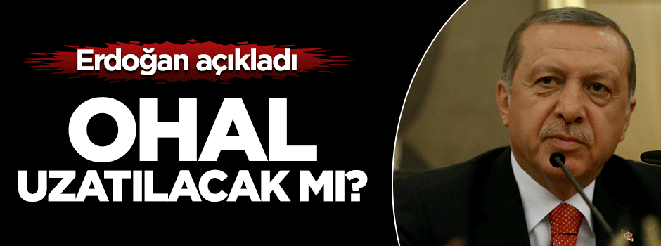 Cumhurbaşkanı Erdoğan: OHAL süresi uzatılabilir