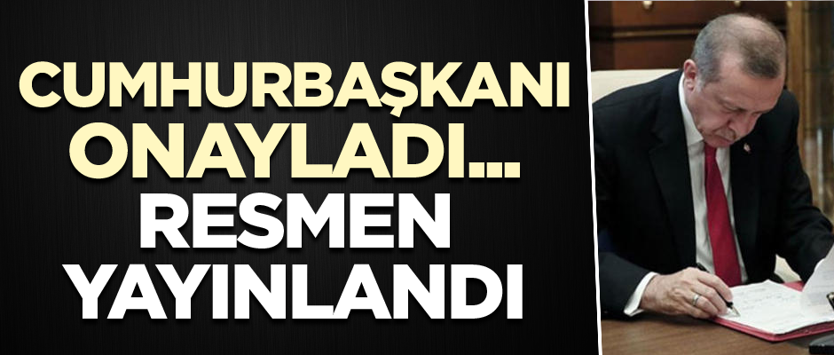 Cumhurbaşkanı Erdoğan onayladı... Resmen yayımlandı