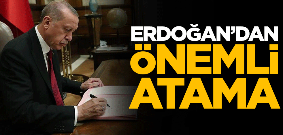 Cumhurbaşkanı Erdoğan'dan önemli atama