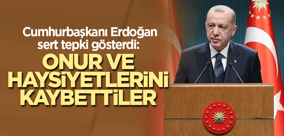 Cumhurbaşkanı Erdoğan: Onur ve haysiyetlerini kaybettiler