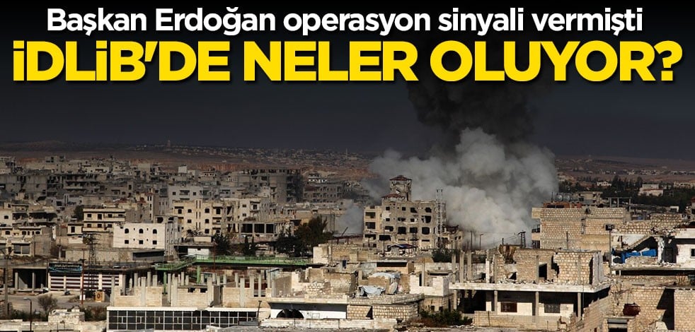 Cumhurbaşkanı Erdoğan operasyon sinyali vermişti! İdlib'de neler oluyor?