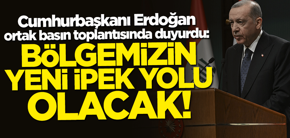 Cumhurbaşkanı Erdoğan ortak basın toplantısında duyurdu: Bölgemizin yeni "İpek Yolu" olacak!