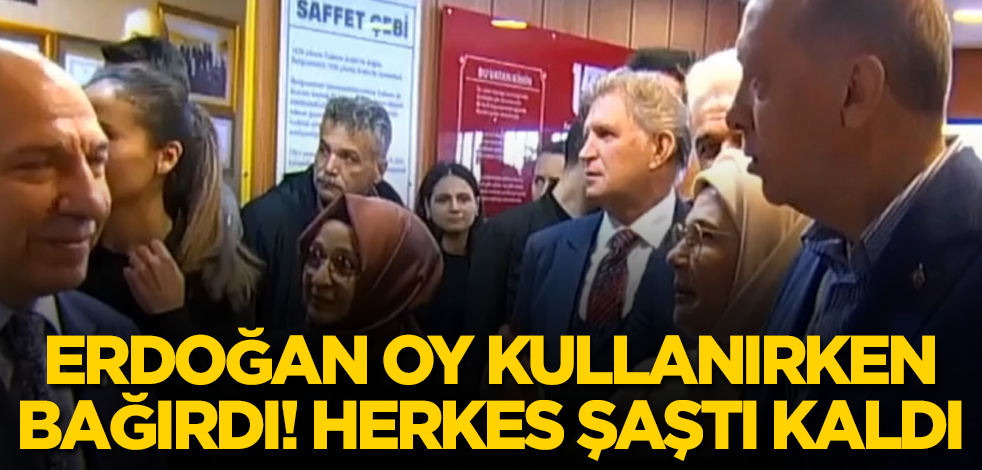 Cumhurbaşkanı Erdoğan oy kullanırken bağırdı! Herkes şaştı kaldı