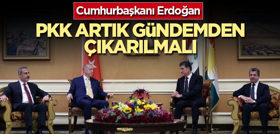 Cumhurbaşkanı Erdoğan: PKK artık gündemden çıkarılmalı