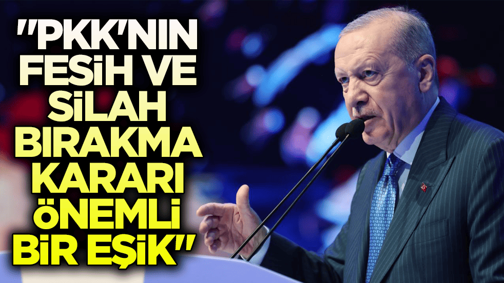 Cumhurbaşkanı Erdoğan: PKK'nın fesih ve silah bırakma kararı önemli bir eşik