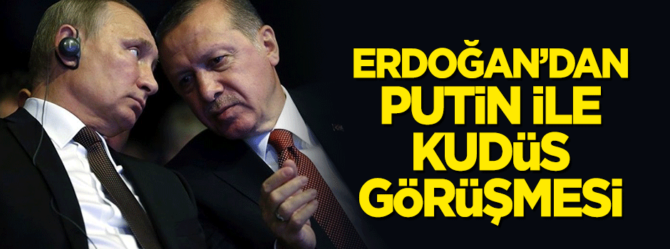 Cumhurbaşkanı Erdoğan Putin'le Kudüs'ü görüştü