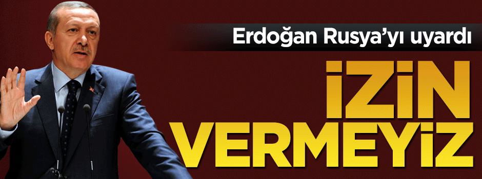 Cumhurbaşkanı Erdoğan Rusya'yı uyardı