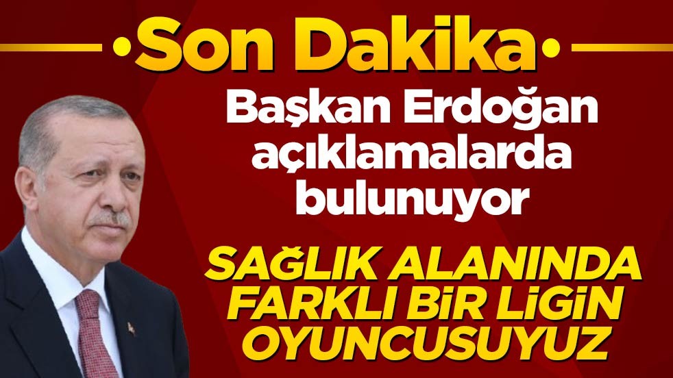 Cumhurbaşkanı Erdoğan: Sağlıkta farklı bir ligdeyiz