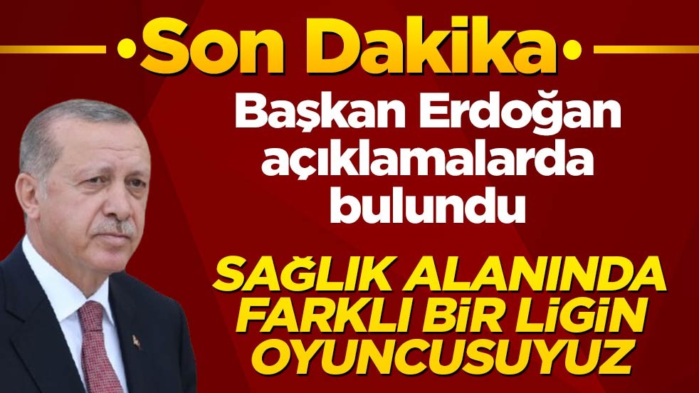 Cumhurbaşkanı Erdoğan: Sağlıkta farklı bir ligdeyiz