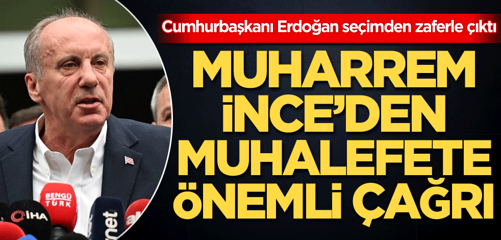 Cumhurbaşkanı Erdoğan seçimden zaferle çıktı! Muharrem İnce'den muhalefete önemli çağrı