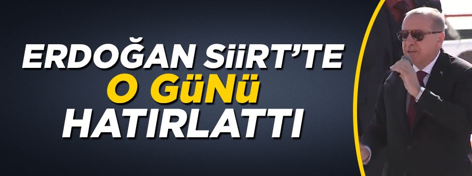 Cumhurbaşkanı Erdoğan Siirt'te o günü hatırlattı