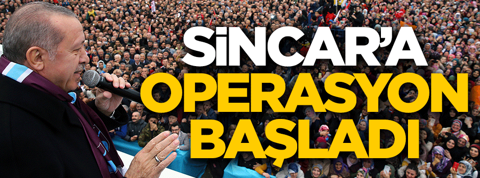 Cumhurbaşkanı Erdoğan: Sincar'a da operasyonlar başladı!