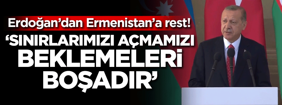 Cumhurbaşkanı Erdoğan: Sınırlarımızı açmamızı beklemeleri boşadır