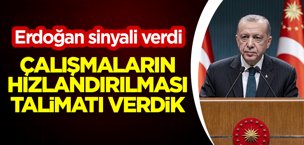 Cumhurbaşkanı Erdoğan sinyali verdi! "Çalışmaların hızlandırılması talimatı verdik"
