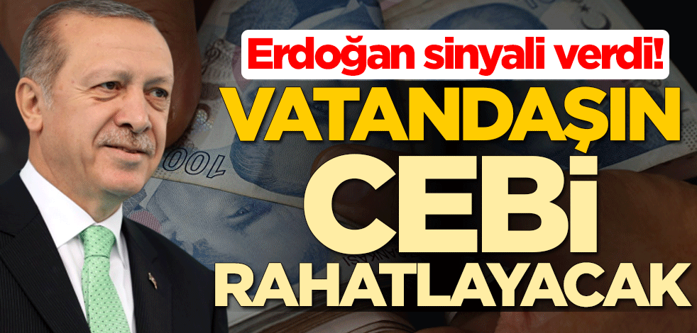 Cumhurbaşkanı Erdoğan sinyali verdi! Vatandaşın cebi rahatlayacak