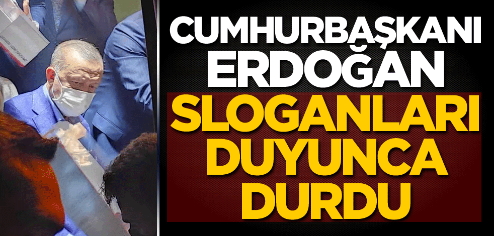 Cumhurbaşkanı Erdoğan, sloganları duyunca durdu