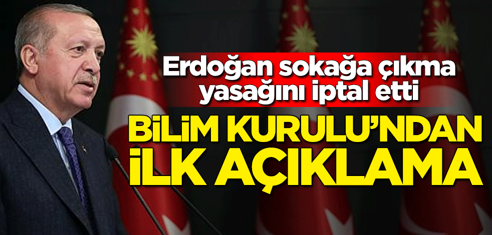 Cumhurbaşkanı Erdoğan sokağa çıkma yasağını iptal etti! Bilim Kurulu'ndan ilk açıklama