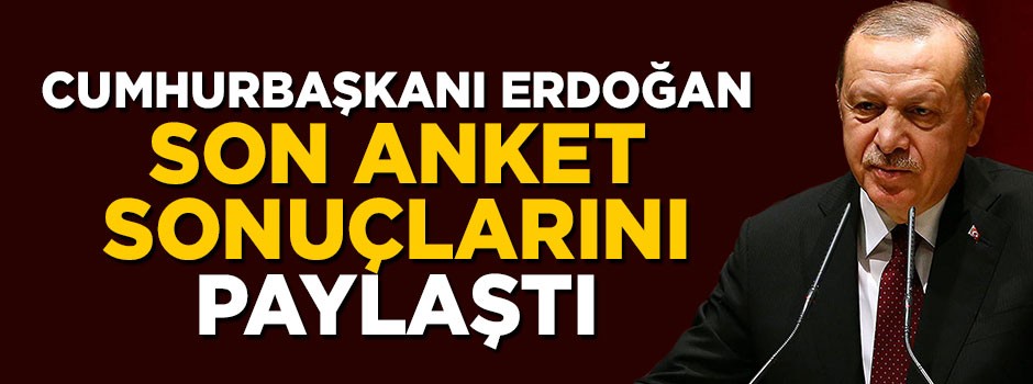 Cumhurbaşkanı Erdoğan son anket sonuçlarını paylaştı