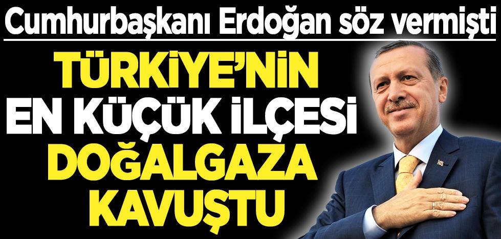 Cumhurbaşkanı Erdoğan söz vermişti: Türkiye’nin en küçük ilçesi doğalgaza kavuştu